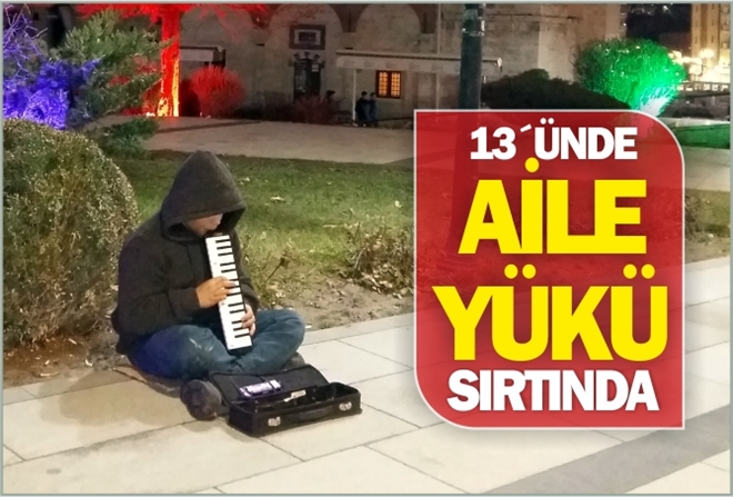 13´ÜNDE AİLE YÜKÜ SIRTINDA