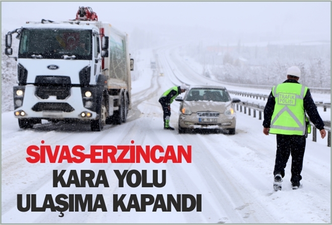 SİVAS-ERZİNCAN KARA YOLU ULAŞIMA KAPANDI