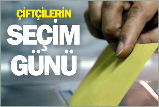 ÇİFTÇİLERİN SEÇİM GÜNÜ