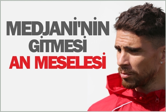 MEDJANİ´NİN GİTMESİ AN MESELESİ