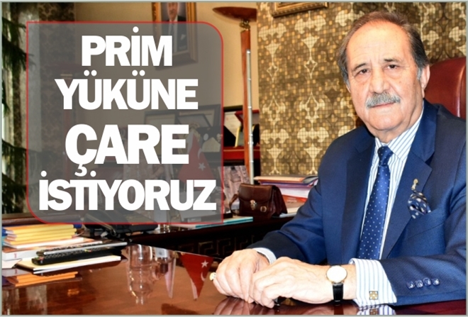 PRİM YÜKÜNE ÇARE İSTİYORUZ