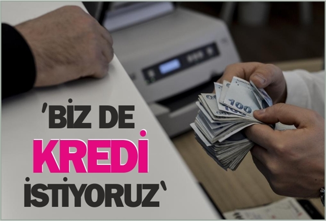 BİZ DE KREDİ İSTİYORUZ