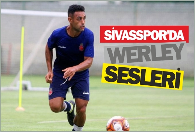 SİVASSPOR´DA WERLEY SESLERİ