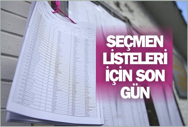 SEÇMEN LİSTELERİ İÇİN SON GÜN