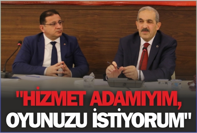 "HİZMET ADAMIYIM, OYUNUZU İSTİYORUM"