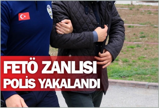FETÖ ZANLISI POLİS YAKALANDI