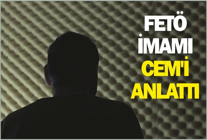 FETÖ İMAMI CEM´İ ANLATTI