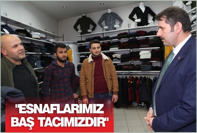 "ESNAFLARIMIZ BAŞ TACIMIZDIR"