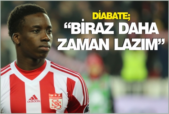 DİABATE: ?BİRAZ DAHA ZAMAN LAZIM?