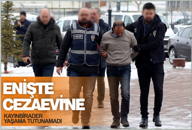 ENİŞTE CEZAEVİ´NE - KAYINBİRADER YAŞAMA TUTUNAMADI