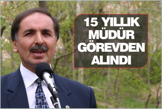 15 YILLIK MÜDÜR GÖREVDEN ALINDI