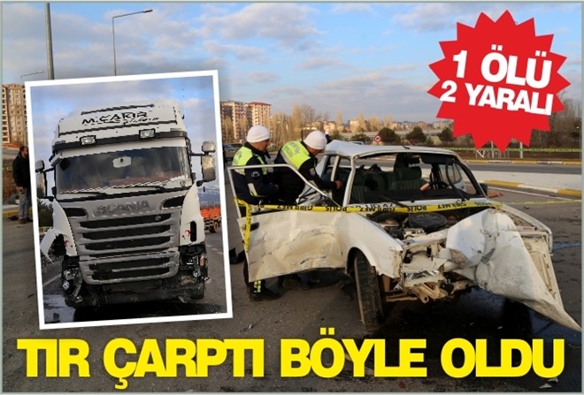 TIR ÇARPTI BÖYLE OLDU: 1 ÖLÜ, 2 YARALI