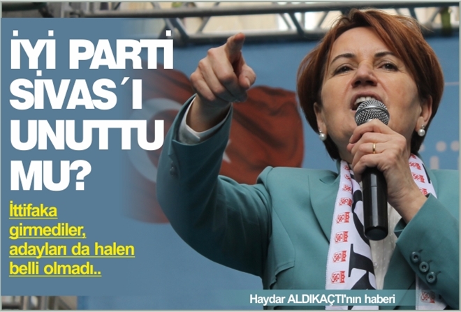İYİ PARTİ SİVAS´I UNUTTU MU?