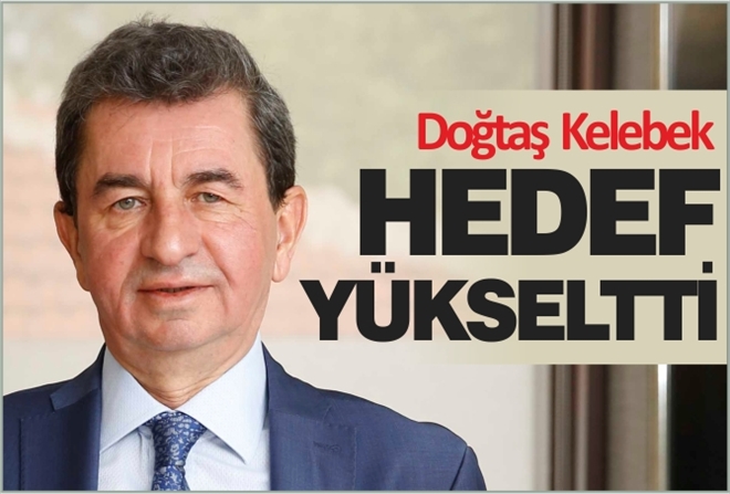 DOĞTAŞ KELEBEK HEDEF YÜKSELTTİ