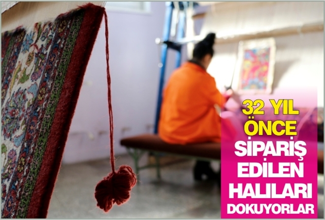 32 YIL ÖNCE SİPARİŞ EDİLEN HALILARI DOKUYORLAR