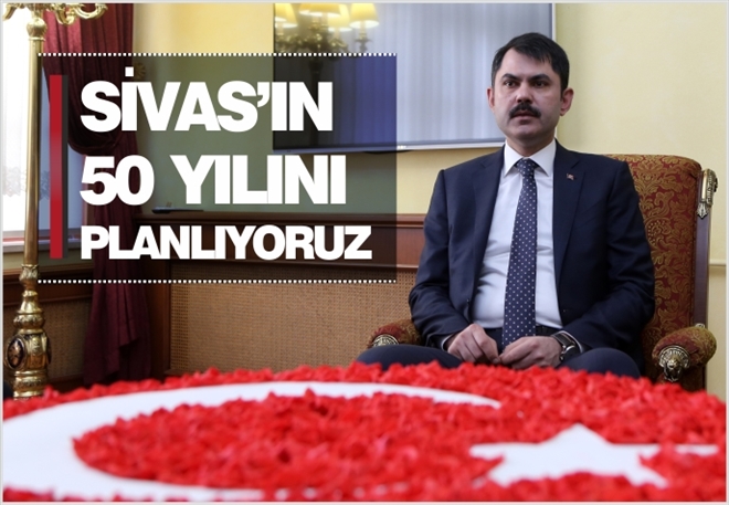 SİVAS´IN 50 YILINI PLANLIYORUZ