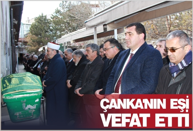 ÇANKA´NIN EŞİ VEFAT ETTİ