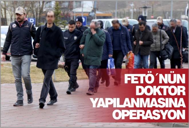FETÖ´NÜN DOKTOR YAPILANMASINA OPERASYON
