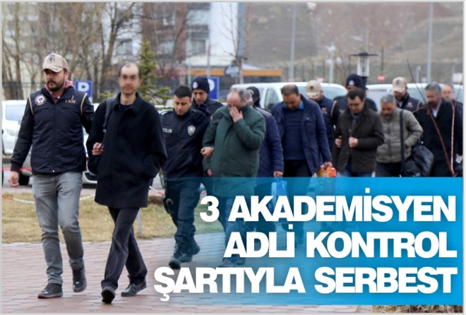 3 AKADEMİSYEN ADLİ KONTROL ŞARTIYLA SERBEST