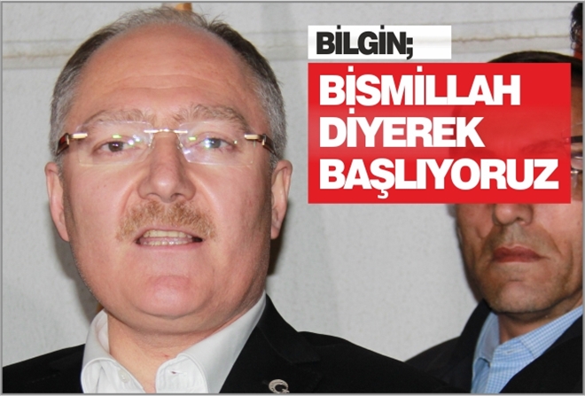 BİLGİN; ?BİSMİLLAH DİYEREK BAŞLIYORUZ?