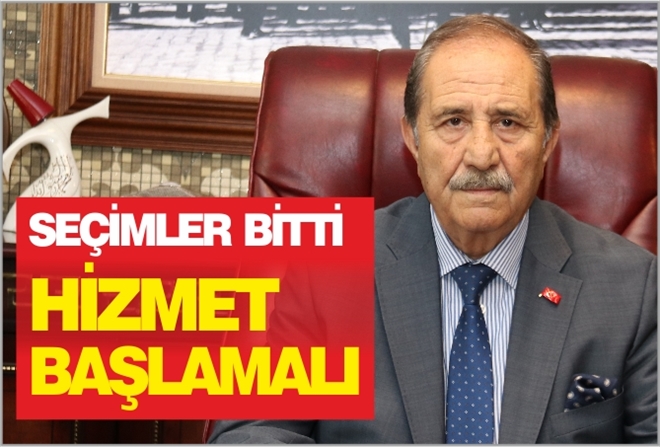 SEÇİMLER BİTTİ HİZMET BAŞLAMALI