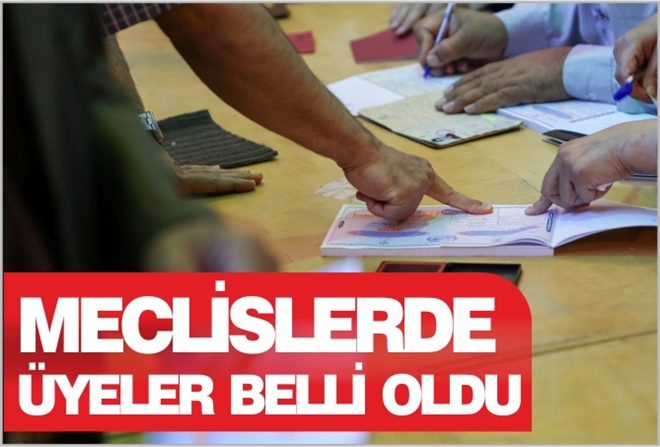 MECLİSLERDE ÜYELER BELLİ OLDU