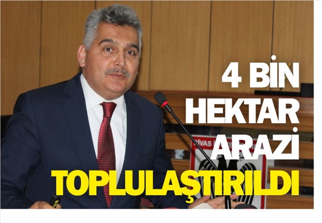 4 BİN HEKTAR ARAZİ TOPLULAŞTIRILDI
