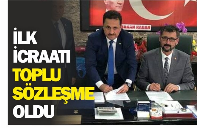 İLK İCRAATI TOPLU SÖZLEŞME