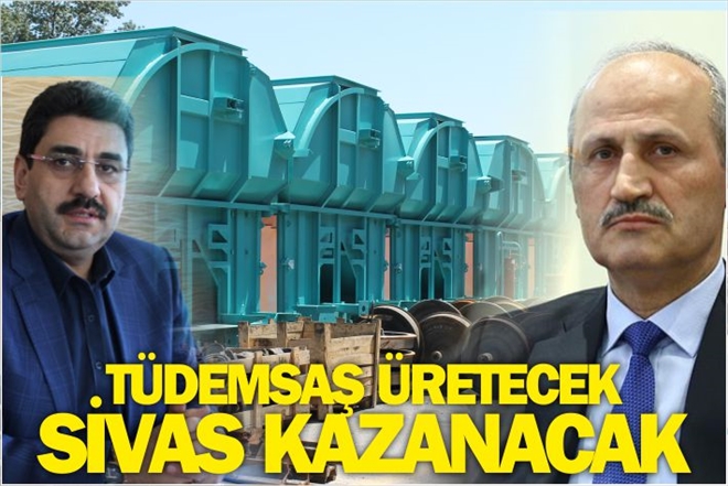 TÜDEMSAŞ ÜRETECEK SİVAS KAZANACAK