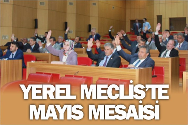 YEREL MECLİS´TE MAYIS MESAİSİ