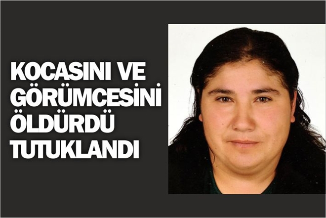 KOCASI İLE GÖRÜMCESİNİ ÖLDÜREN ZANLI TUTUKLANDI