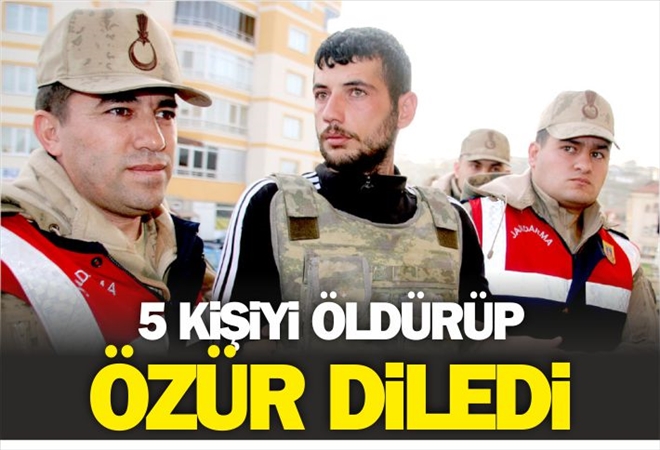 5 KİŞİYİ ÖLDÜRÜP ÖZÜR DİLEDİ