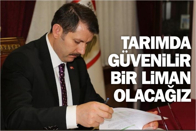 TARIMDA GÜVENİLİR LİMAN OLACAĞIZ