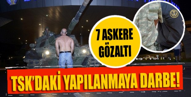 7 ASKER GÖZALTINA ALINDI!
