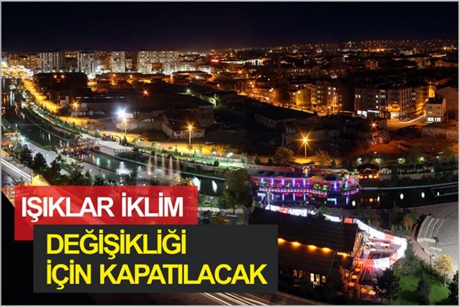 IŞIKLAR, İKLİM DEĞİŞİKLİĞİ İÇİN KAPATILACAK