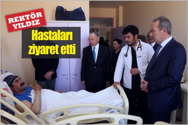 REKTÖR YILDIZ HASTALARI ZİYARET ETTİ