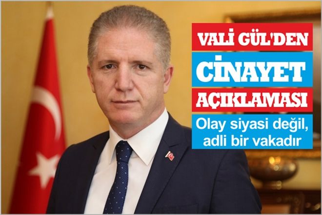 VALİ GÜL´DEN ?CİNAYET´ AÇIKLAMASI