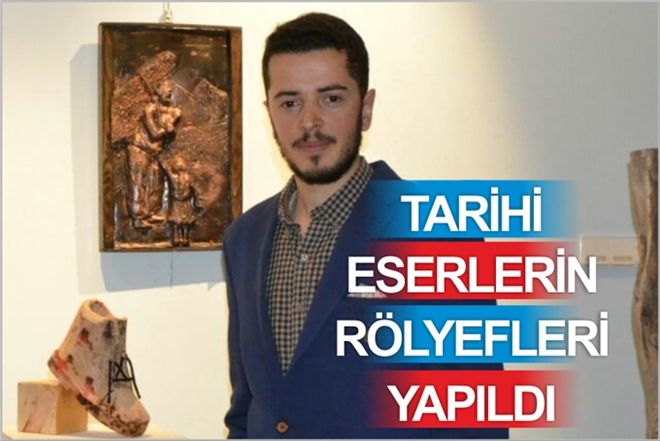 TARİHİ ESERLERİN RÖLYEFLERİ YAPILDI