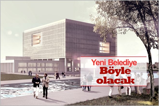 YENİ BELEDİYE BÖYLE OLACAK