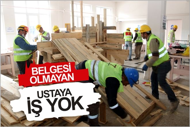 BELGESİ OLMAYAN USTAYA İŞ YOK
