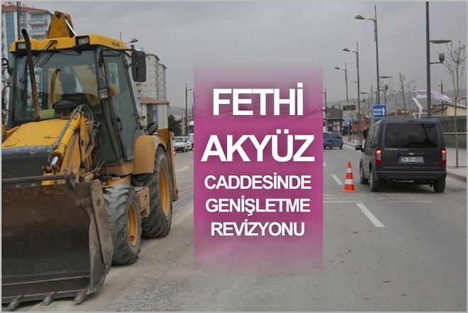 FETHİ AKYÜZ CADDESİNDE GENİŞLETME REVİZYONU