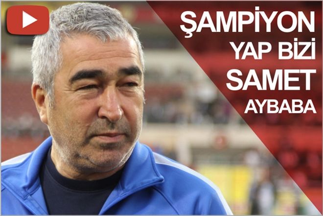 ŞAMPİYON YAP BİZİ SAMET AYBABA
