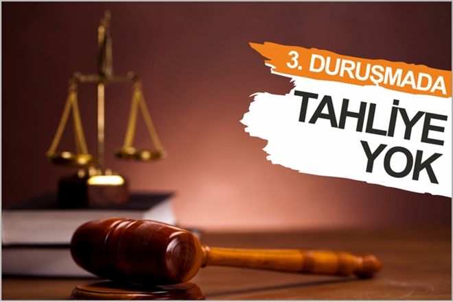 3.DURUŞMADA TAHLİYE YOK