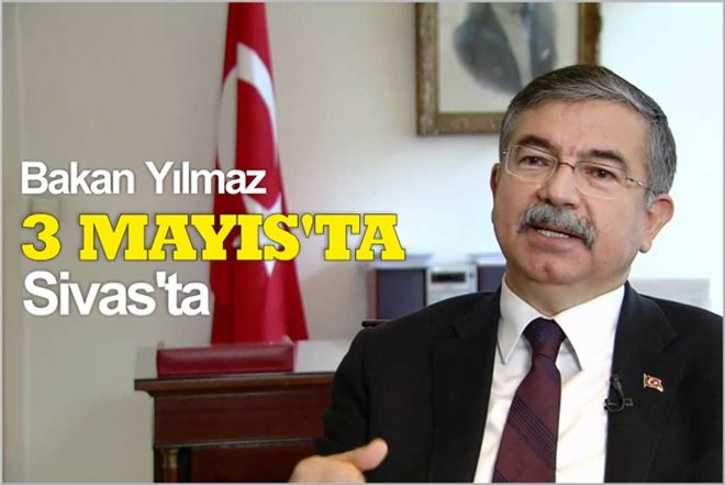 BAKAN YILMAZ, 3 MAYIS´TA SİVAS´TA
