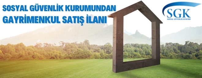 Sosyal Güvenlik Kurumu Başkanlığından Gayrimenkul Satış İlanı