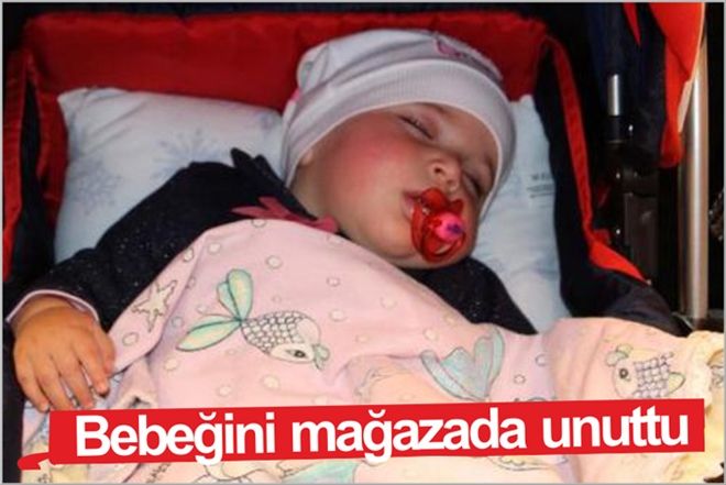 BEBEĞİNİ MAĞAZADA UNUTTU