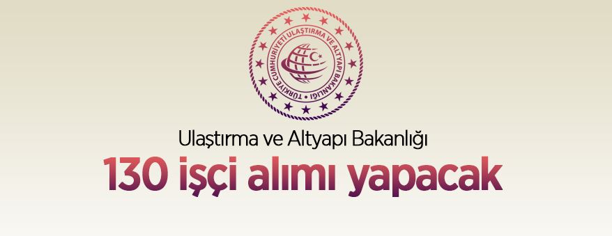 Ulaştırma ve Altyapı Bakanlığı 130 sürekli işçi alımı yapacak