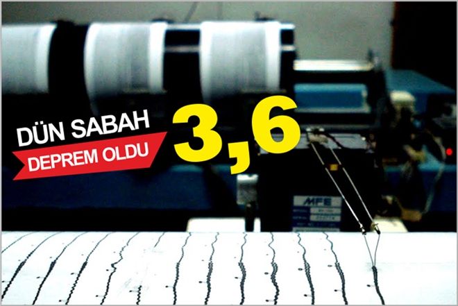 DÜN SABAH 3,6´LIK DEPREM OLDU