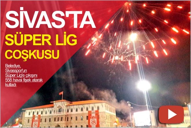 SİVAS´TA SÜPER LİG COŞKUSU