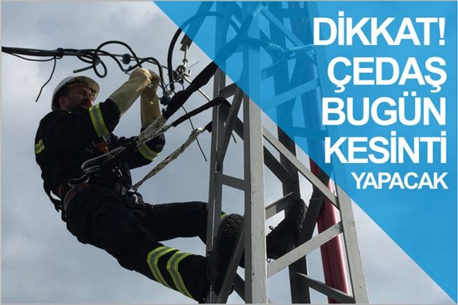 DİKKAT! ÇEDAŞ BUGÜN KESİNTİ YAPACAK